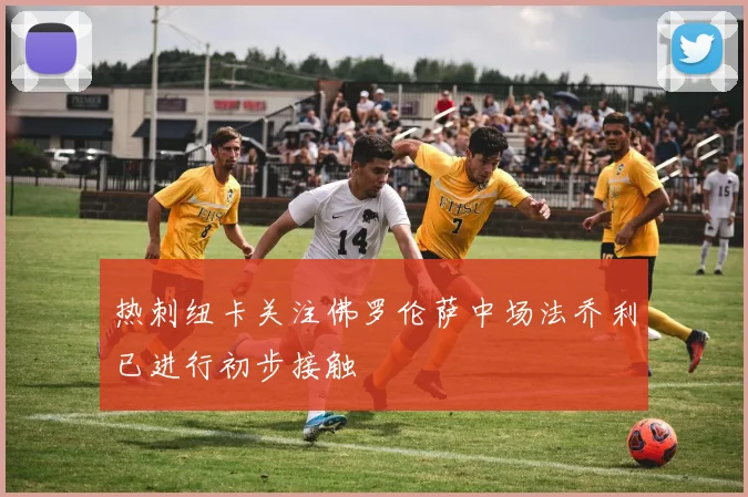 热刺纽卡关注佛罗伦萨中场法乔利已进行初步接触